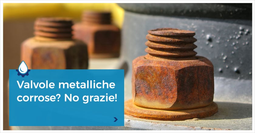 Corrosione Ferro: come salvare le valvole industriali